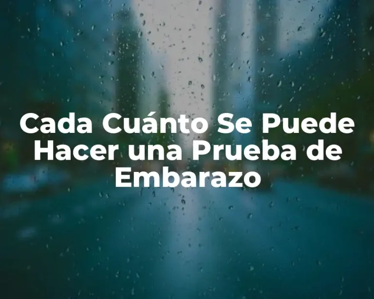Cada Cuánto Se Puede Hacer una Prueba de Embarazo