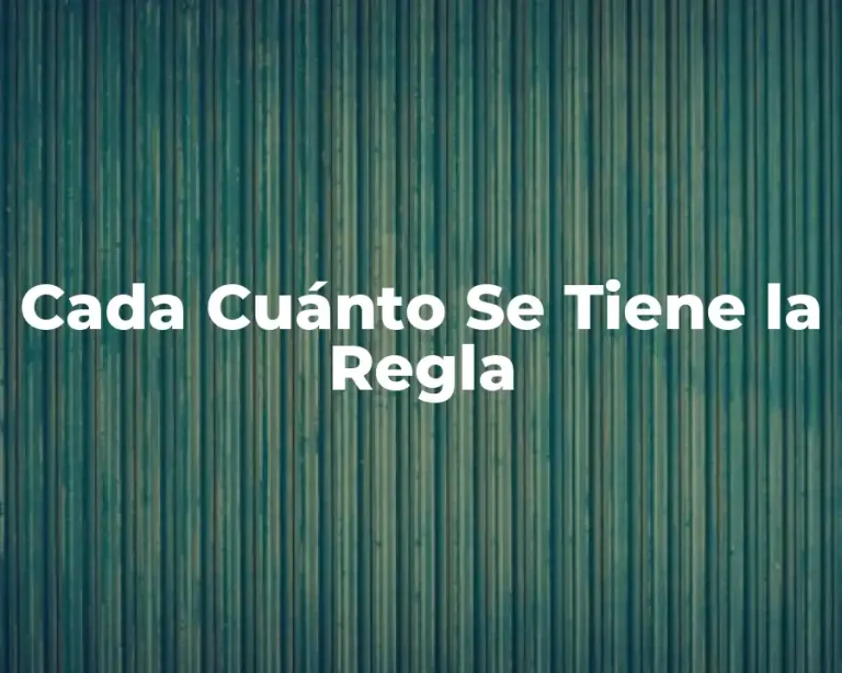 Cada Cuánto Se Tiene la Regla