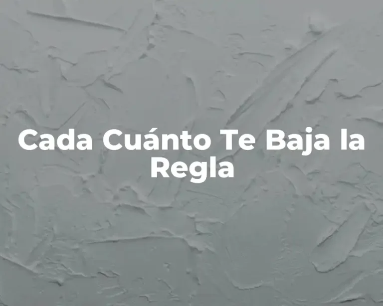 Cada Cuánto Te Baja la Regla