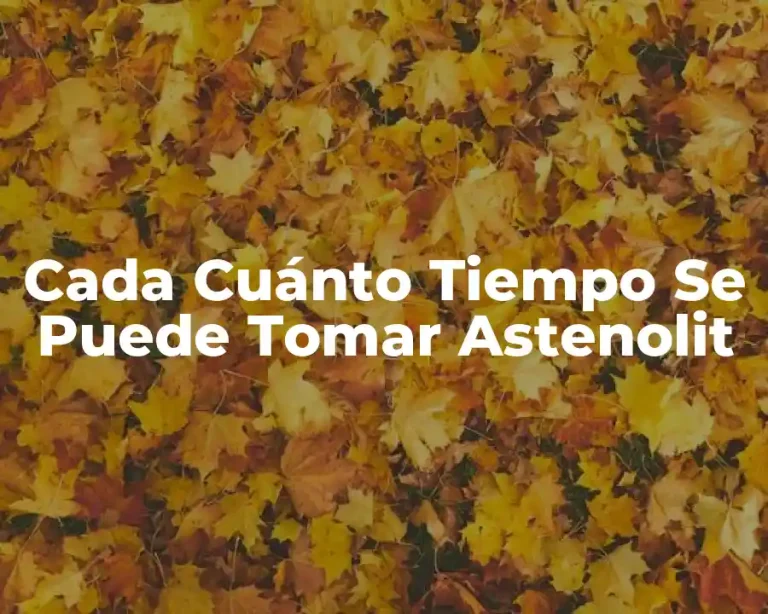 Cada Cuánto Tiempo Se Puede Tomar Astenolit