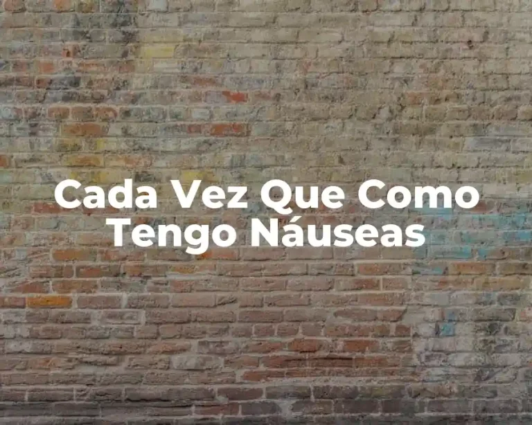 Cada Vez Que Como Tengo Náuseas