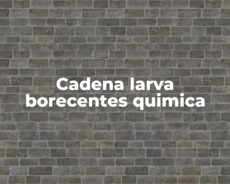 Cadena larva borecentes quimica