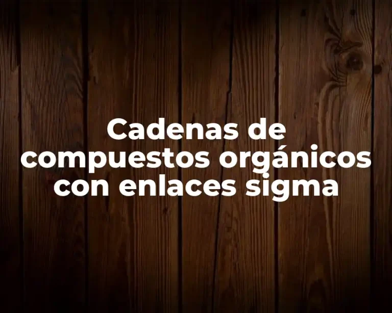 Cadenas de compuestos orgánicos con enlaces sigma