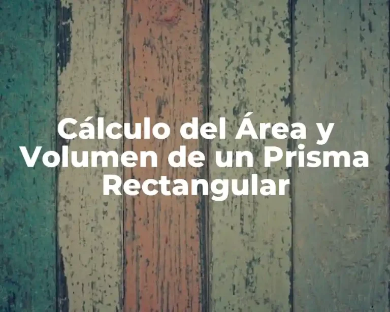 Cálculo del Área y Volumen de un Prisma Rectangular