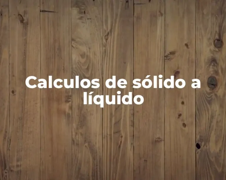 Calculos de sólido a líquido