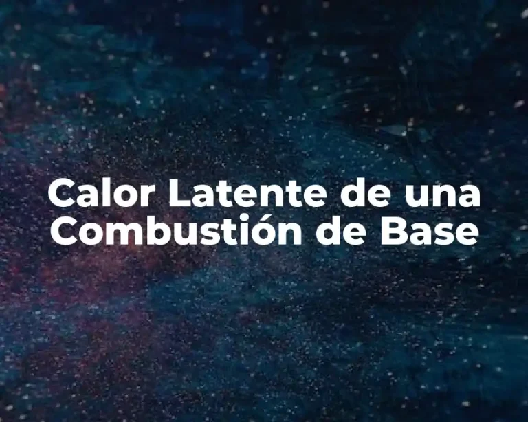 Calor Latente de una Combustión de Base