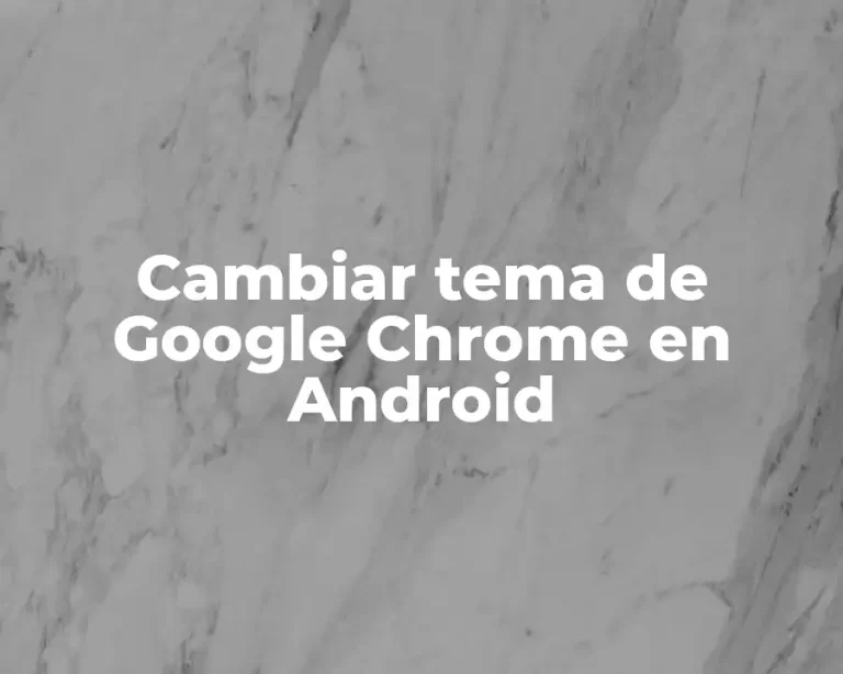 Cambiar tema de Google Chrome en Android