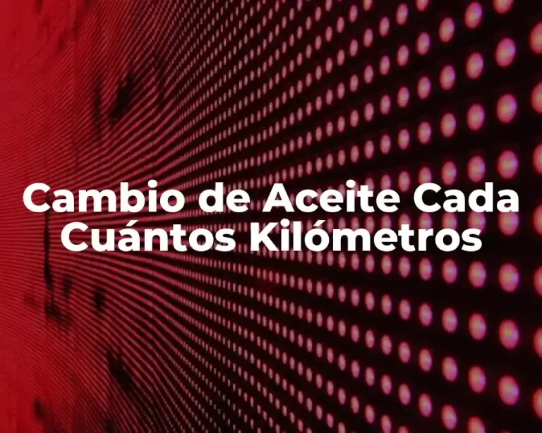 Cambio de Aceite Cada Cuántos Kilómetros