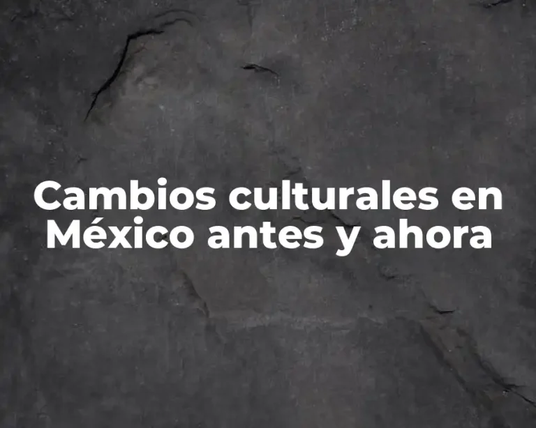 Cambios culturales en México antes y ahora