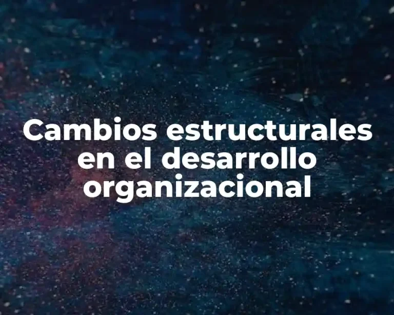 Cambios estructurales en el desarrollo organizacional