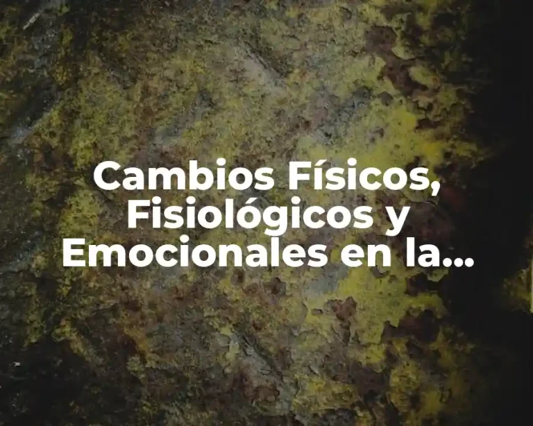 Cambios Físicos, Fisiológicos y Emocionales en la Adolescencia
