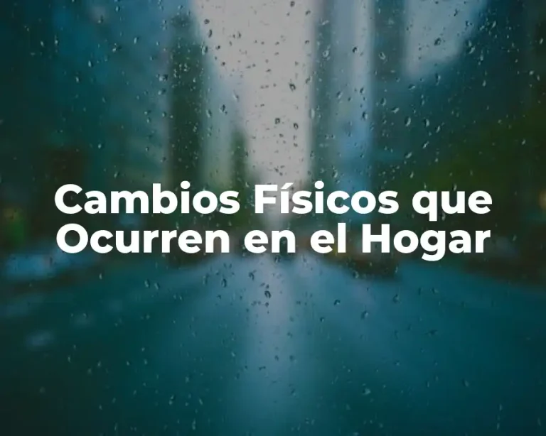 Cambios Físicos que Ocurren en el Hogar
