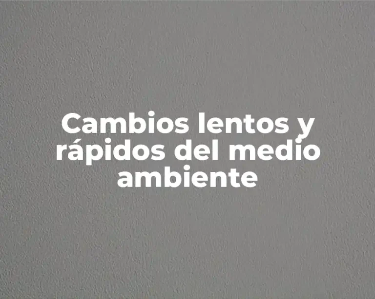 Cambios lentos y rápidos del medio ambiente