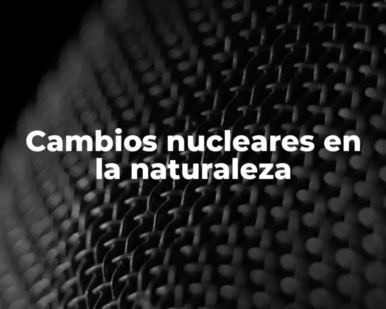 Cambios nucleares en la naturaleza
