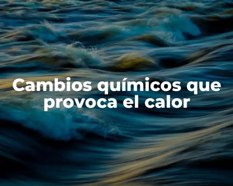 Cambios químicos que provoca el calor