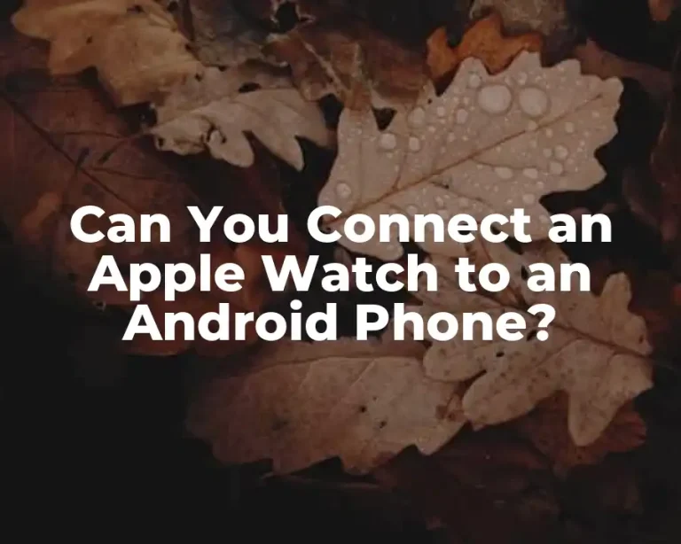 Can You Connect an Apple Watch to an Android Phone?