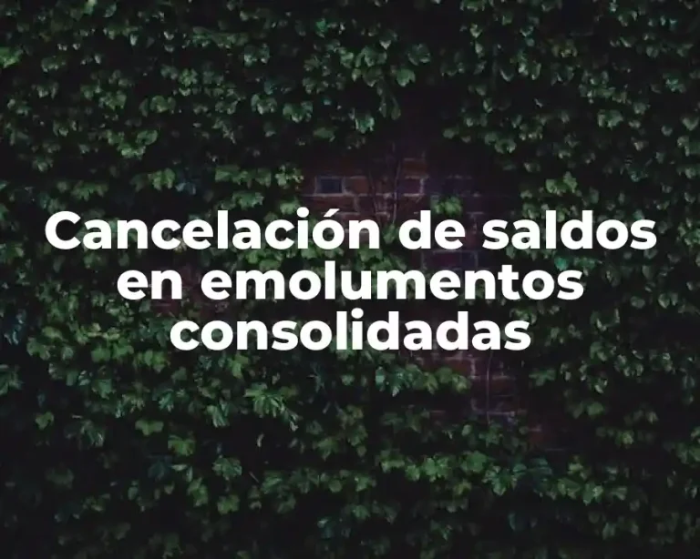 Cancelación de saldos en emolumentos consolidadas