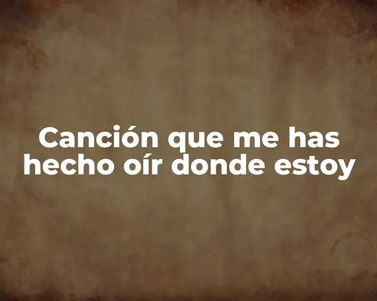 Canción que me has hecho oír donde estoy
