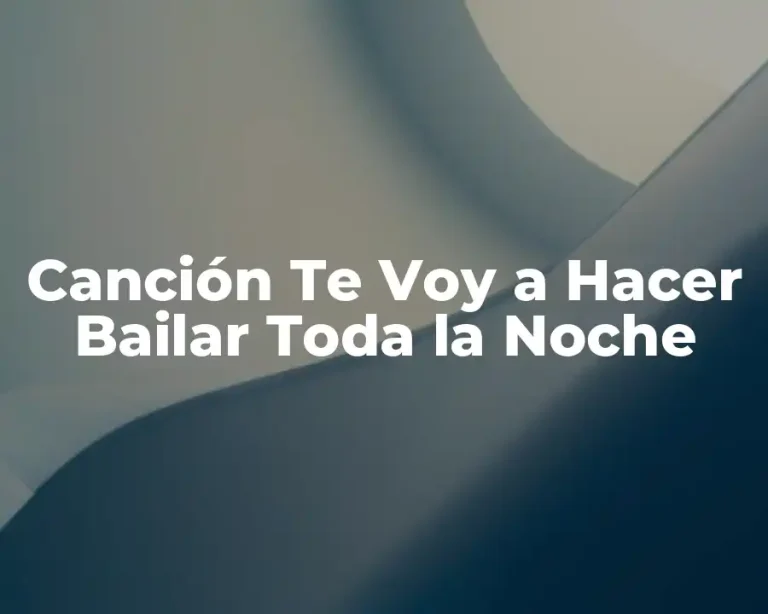 Canción Te Voy a Hacer Bailar Toda la Noche