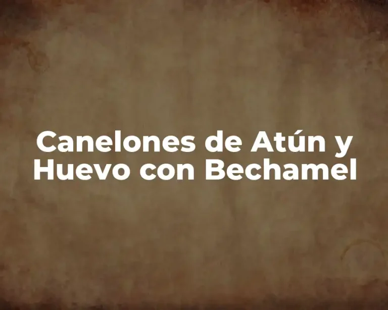 Canelones de Atún y Huevo con Bechamel