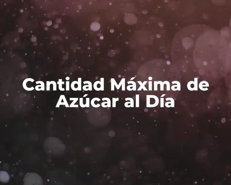 Cantidad Máxima de Azúcar al Día