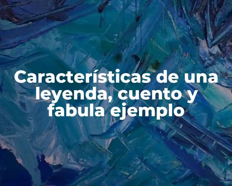 Características de una leyenda, cuento y fabula ejemplo