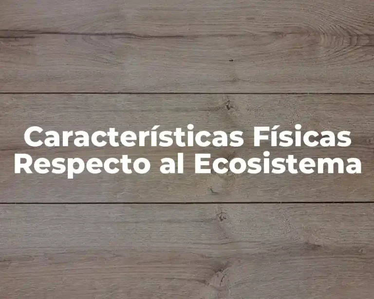 Características Físicas Respecto al Ecosistema
