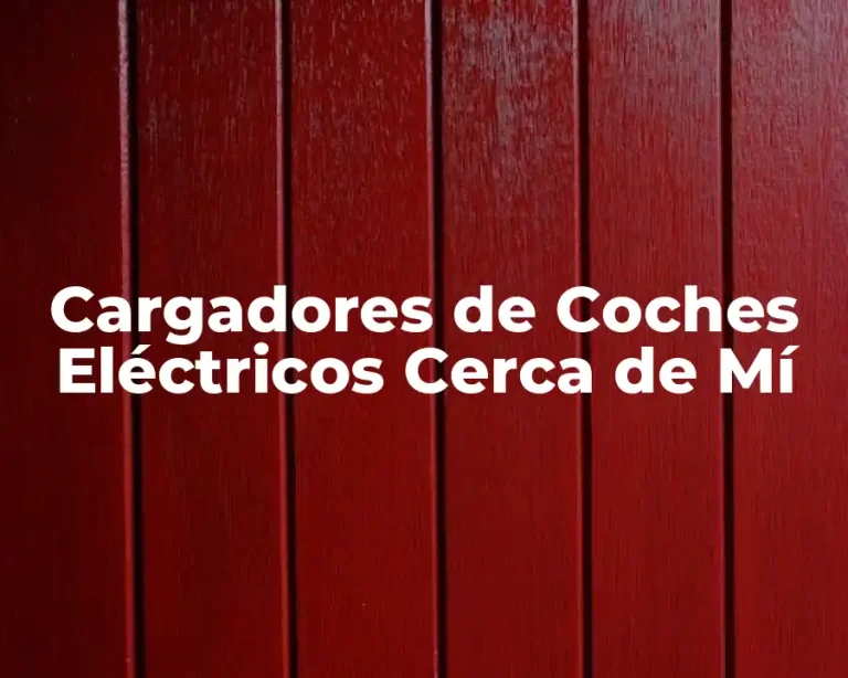 Cargadores de Coches Eléctricos Cerca de Mí