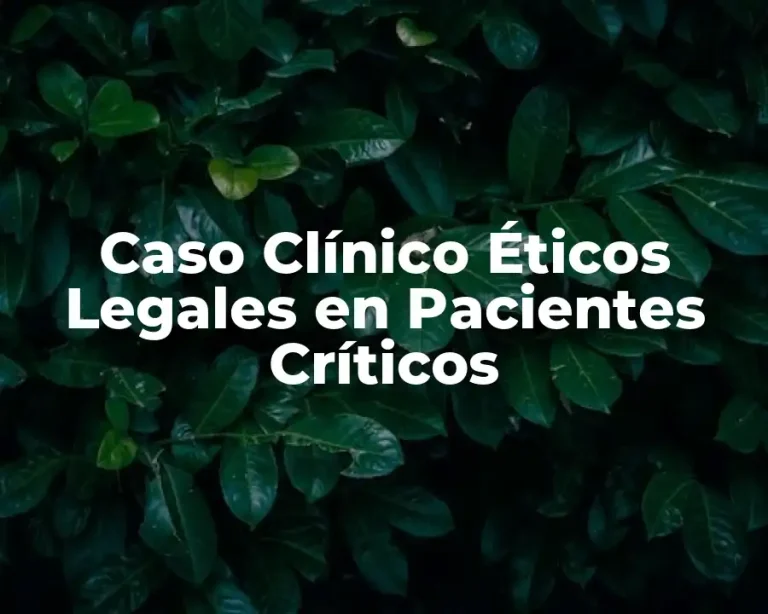 Caso Clínico Éticos Legales en Pacientes Críticos