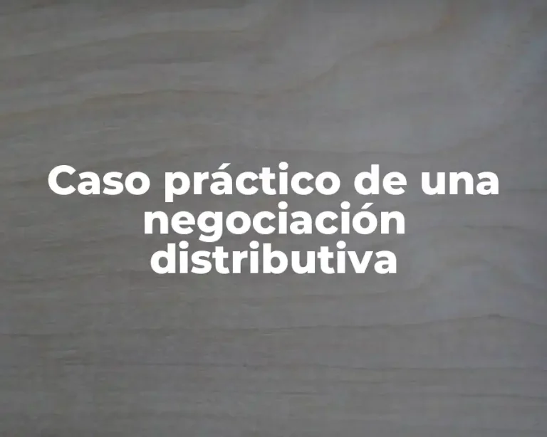 Caso práctico de una negociación distributiva