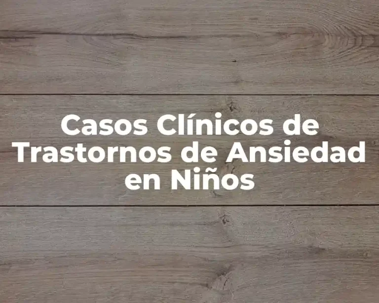 Casos Clínicos de Trastornos de Ansiedad en Niños