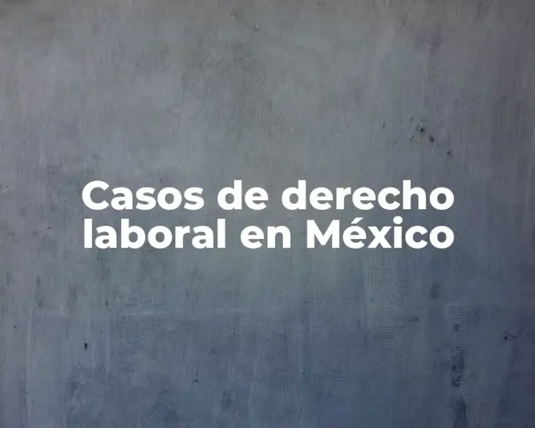 Casos de derecho laboral en México