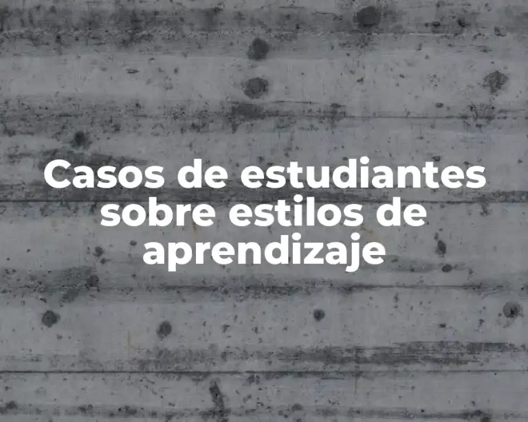 Casos de estudiantes sobre estilos de aprendizaje