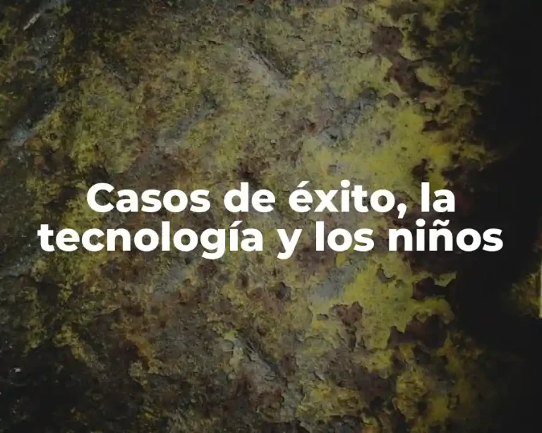 Casos de éxito, la tecnología y los niños