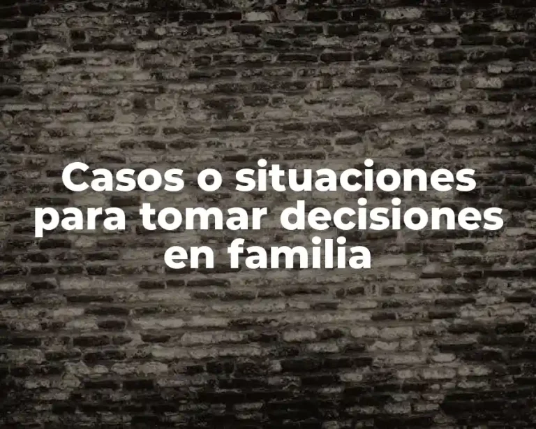 Casos o situaciones para tomar decisiones en familia