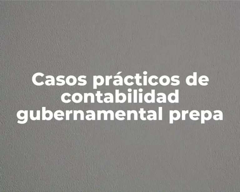 Casos prácticos de contabilidad gubernamental prepa