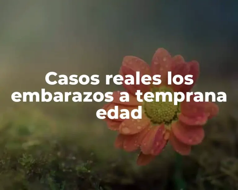 Casos reales los embarazos a temprana edad
