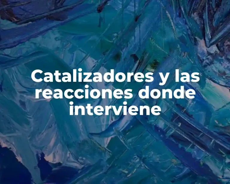 Catalizadores y las reacciones donde interviene