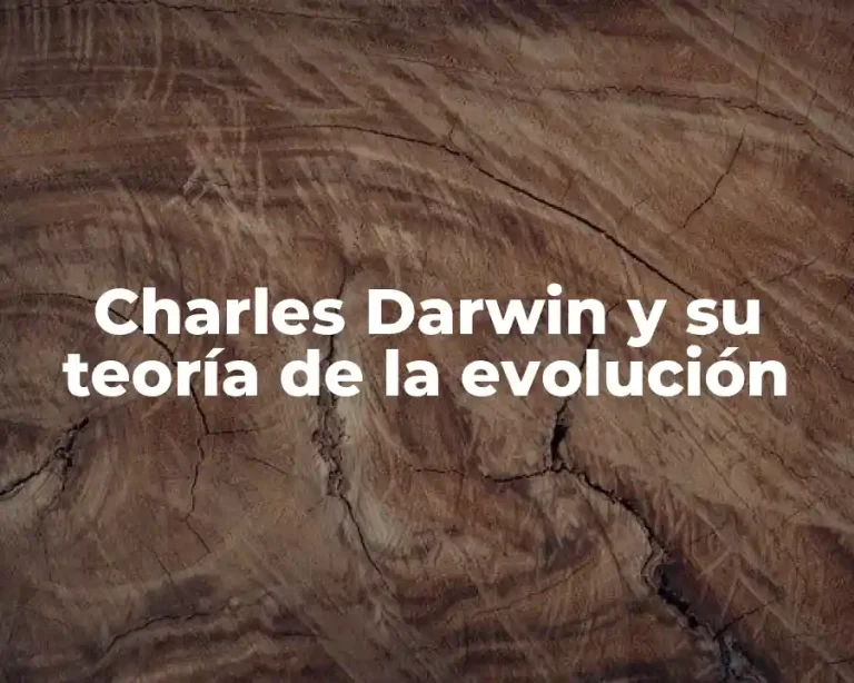 Charles Darwin y su teoría de la evolución