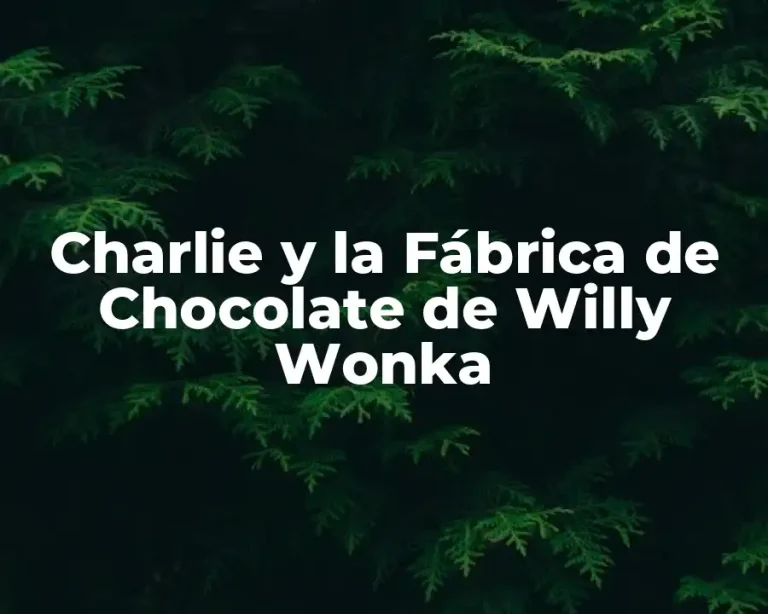 Charlie y la Fábrica de Chocolate de Willy Wonka