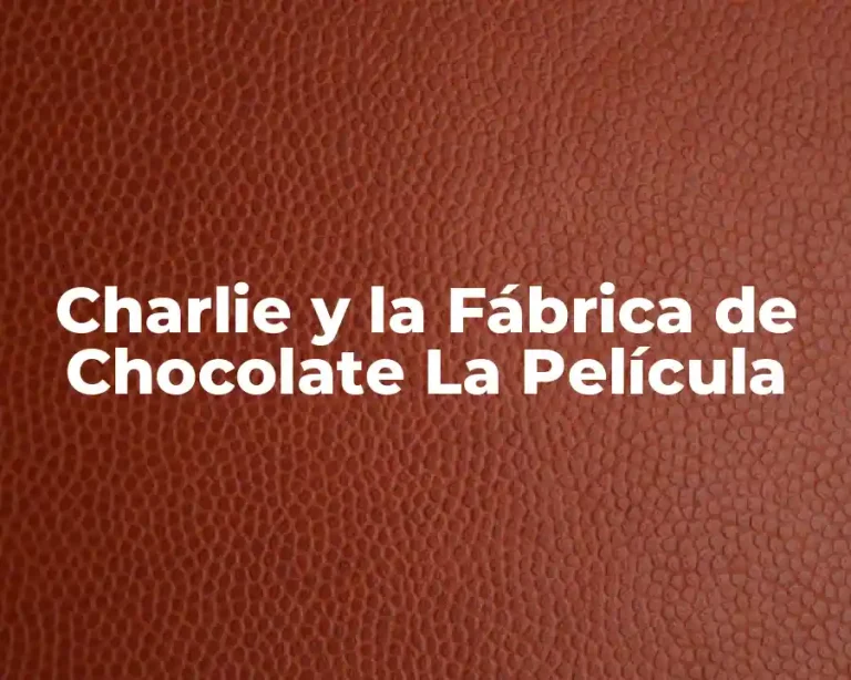 Charlie y la Fábrica de Chocolate La Película