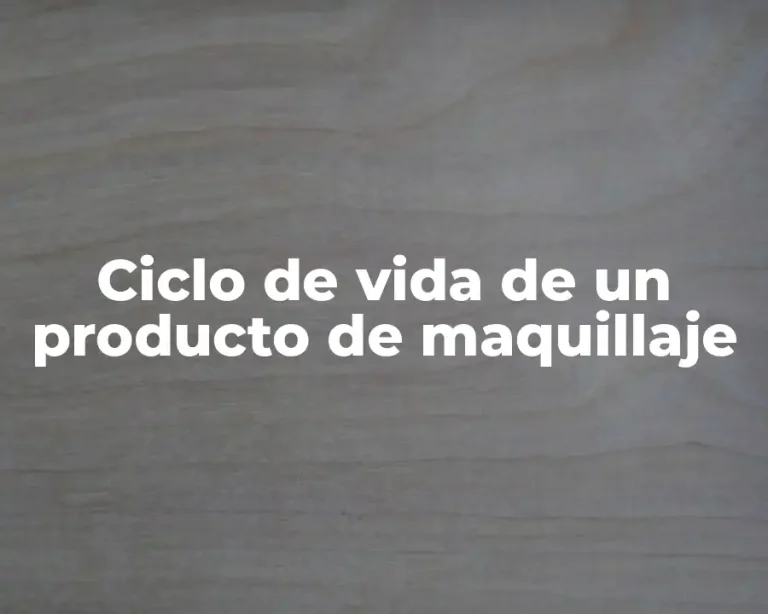 Ciclo de vida de un producto de maquillaje