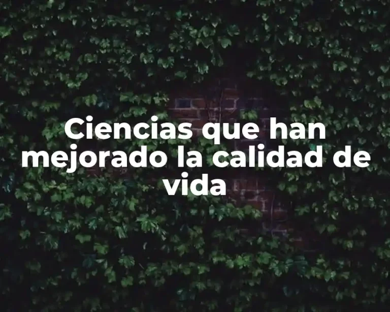 Ciencias que han mejorado la calidad de vida