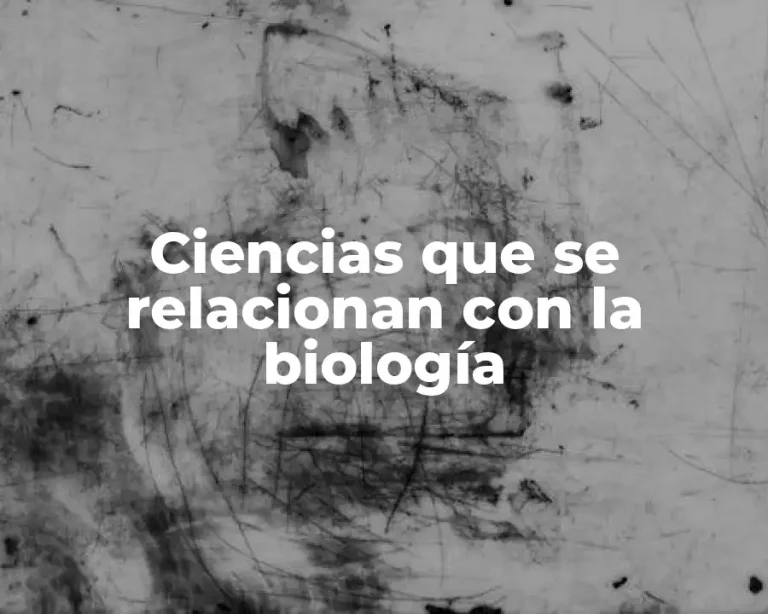 Ciencias que se relacionan con la biología
