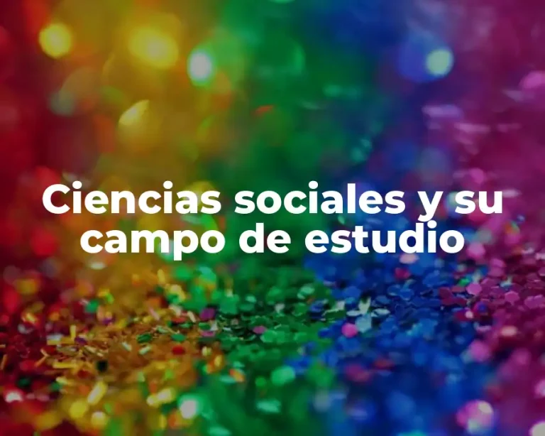 Ciencias sociales y su campo de estudio