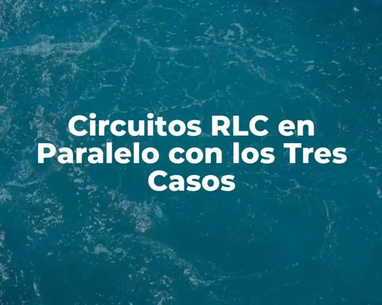 Circuitos RLC en Paralelo con los Tres Casos