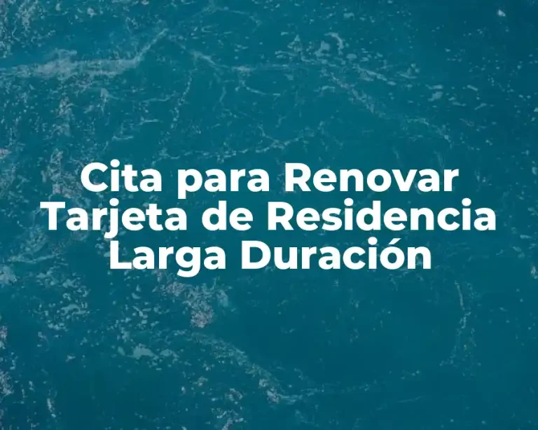Cita para Renovar Tarjeta de Residencia Larga Duración