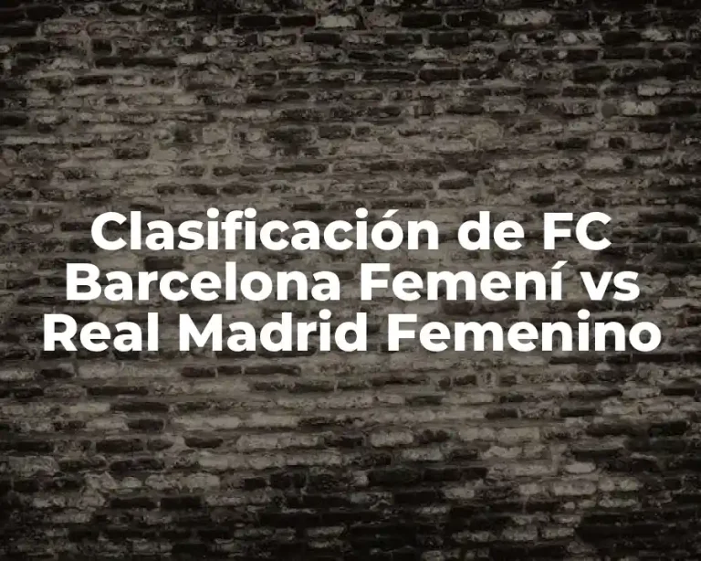 Clasificación de FC Barcelona Femení vs Real Madrid Femenino