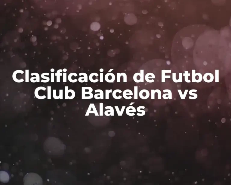 Clasificación de Futbol Club Barcelona vs Alavés