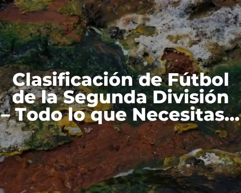Clasificación de Fútbol de la Segunda División – Todo lo que Necesitas Saber
